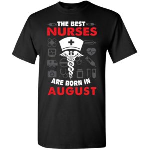 The best nurses are born in august birthday gift t-shirt