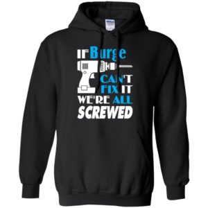 If burge can’t fix it we all screwed burge name gift ideas hoodie