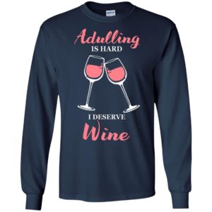 Adulting is hard i deserve wine funny drink wine lover – sai chi?nh ta? adulling long sleeve