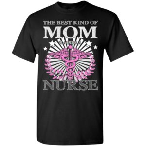 Nurse mom the best kind of mom raises a nurse shirt gift tee nurse mother t-shirt