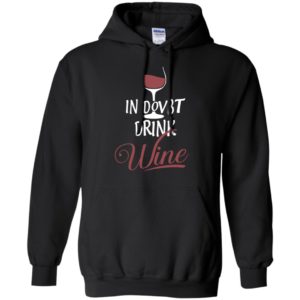 Wine lover in doubt drink wine funny drinking hoodie
