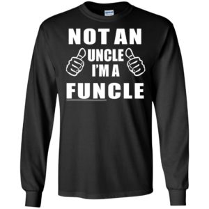 Not an uncle i’m a funcle gift for uncle christmas family long sleeve