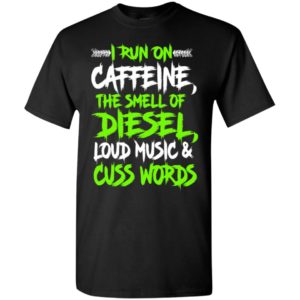 Trucker gift i run on caffeine the smell of diesel funny sayings truck driver t-shirt
