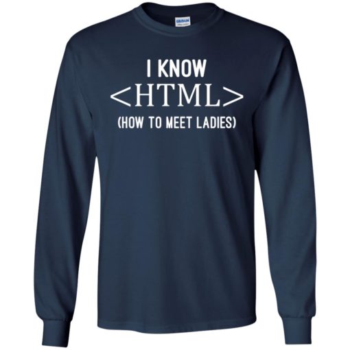 I know html how to meet ladies funny programmer guys t-shirt long sleeve