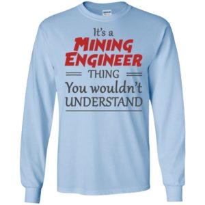 It’s a mining engineer thing you wouldn’t understand long sleeve