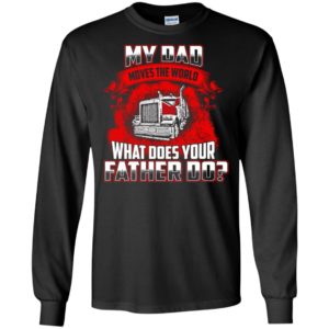 My dad moves the world cool trucker dad gift truck driver father long sleeve