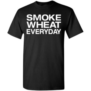 Smoke wheat everyday funny t-shirt