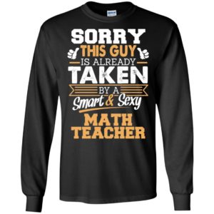 Math teacher – gift for boyfriend husband or lover – sorry this guy is already taken by smart and sexy long sleeve