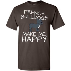 French bulldogs make me happy love dog friends t-shirt