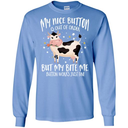 My nice button is out of order but my bite me funny farming cow lover long sleeve