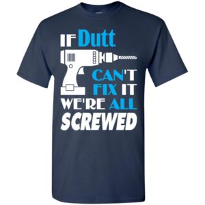 If dutt can’t fix it we all screwed dutt name gift ideas t-shirt