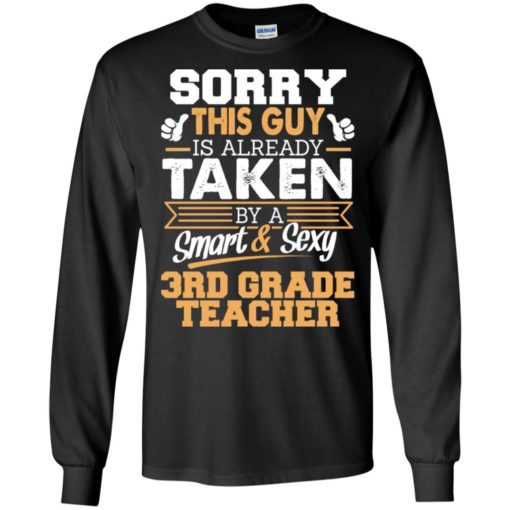 3rd grade teacher – gift for boyfriend husband or lover – sorry this guy is already taken by smart and sexy long sleeve