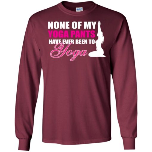 None of my yoga pants have ever been to yoga funny working out women long sleeve