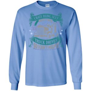 I hate being a sexy but i am a truck driver so i can’t help it long sleeve