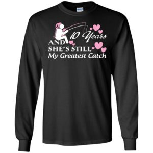 10 years anniversary gift she’s still my greatest catch happy married lovers long sleeve