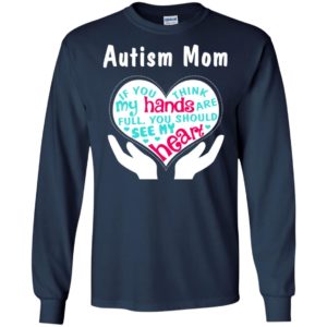 Autism mom if you think my hand are full gifts long sleeve