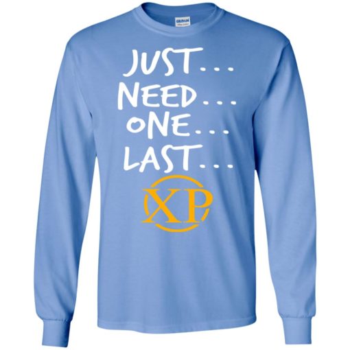 Just need one last xp funny gamer nerd saying gaming long sleeve