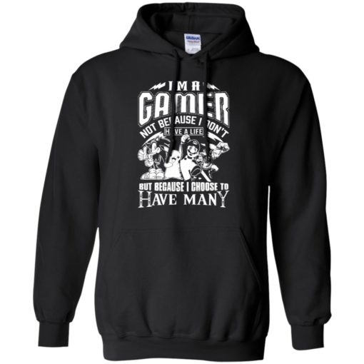 I am a gamer because i choose to have many lives love gaming fans hoodie