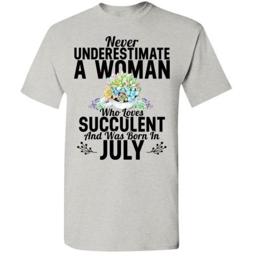 Never underestimate a woman who loves succulent and was born in july t-shirt