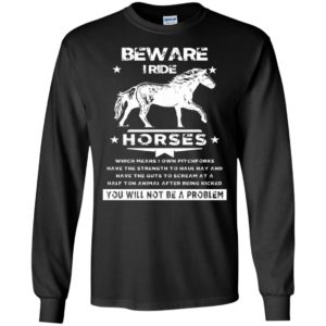 Horse lovers gift beware i ride horses which means i own pitchforks funny long sleeve