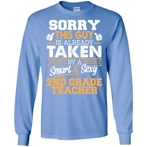 2nd grade teacher – gift for boyfriend husband or lover – sorry this guy is already taken by smart and sexy long sleeve