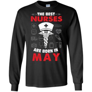 The best nurses are born in may birthday gift long sleeve
