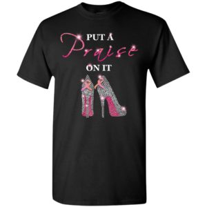 Breast cancer support put a praise on it high heels art t-shirt