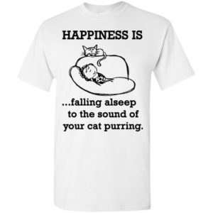 Happiness is falling alseep to the sound of your cat purring t-shirt