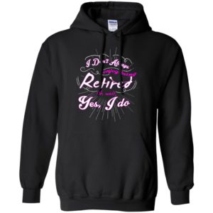 I dont always enjoy being retired oh wait yes i do funny retirement saying gift hoodie