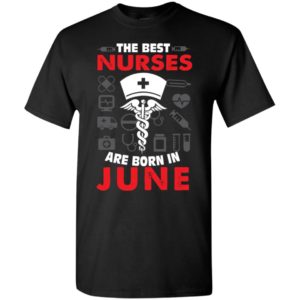 The best nurses are born in june birthday gift t-shirt