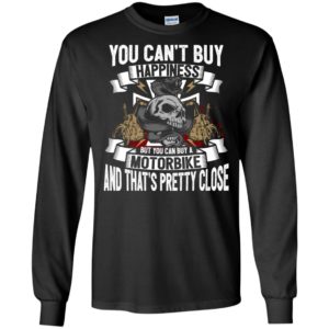 You can’t buy happiness but a motorbike that’s pretty close funny biker long sleeve