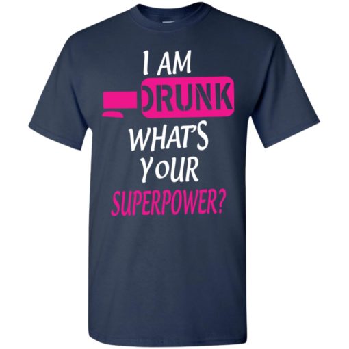 I’m drunk what’s your superpower funny love drinking alcohol t-shirt