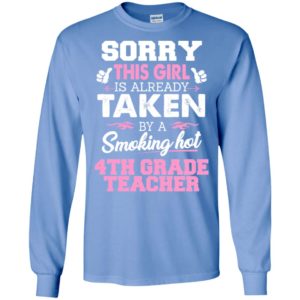 4th grade teacher – gift for girlfriend wife or lover – sorry this girl is already taken by smokin hot long sleeve