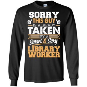 Library worker – gift for boyfriend husband or lover – sorry this guy is already taken by smart and sexy long sleeve