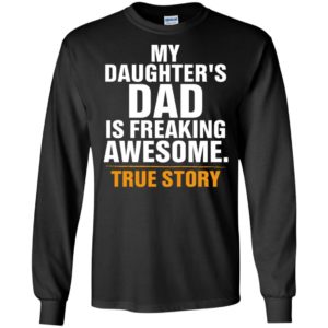 My daughter dad is freaking awesome funny sayings wife to husband gift long sleeve