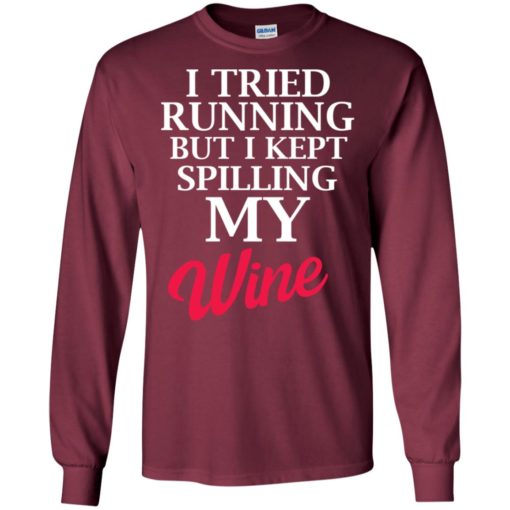 I tried running but i kept spilling my wine funny drinking quote long sleeve