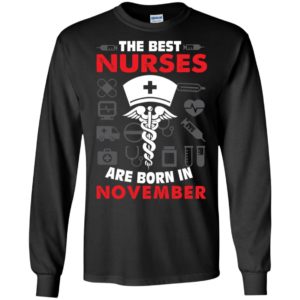 The best nurses are born in november birthday gift long sleeve