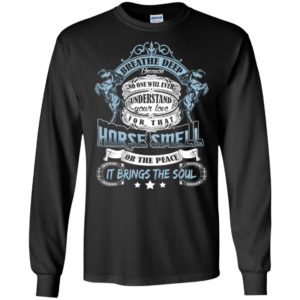 Breathe deep because no one will ever understand funny ride horse things long sleeve