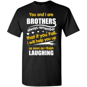 Brothers always remember if you fall i will help you up as soon as i finish laughing t-shirt
