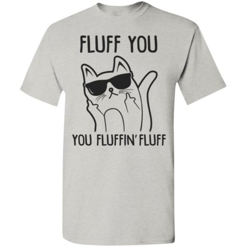 Fluff you you fluffin fluff t-shirt