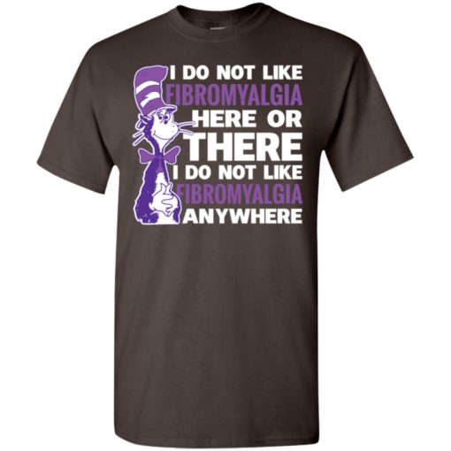 Fibromyalgia shirt – i do not like fibromyalgia here or there or everywhere gifts t-shirt