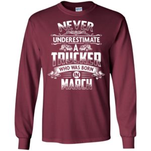 Never underestimate trucker was born in march cool truck driver brithday gift long sleeve