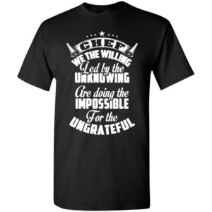 Chef we the willing are doing the impossible funny chefs gift christmas t-shirt