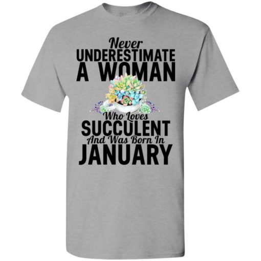 Never underestimate a woman who loves succulent and was born in january t-shirt