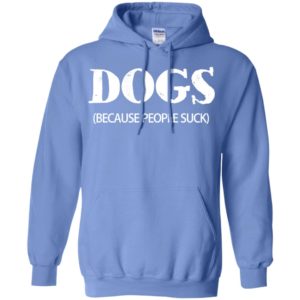 Dogs (because people suck) for dog lover hoodie