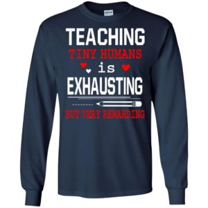 Teaching tiny humans is exhausting but very rewarding cool teacher day long sleeve
