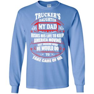 Trucker’s daughter my dad risks his life to keep trucking father christmas gift long sleeve