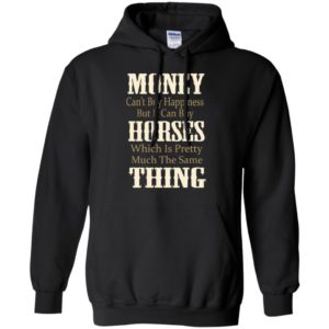 Money can’t buy happiness but horses same things hoodie