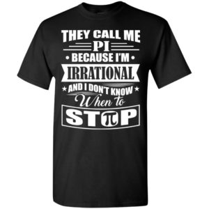 They call me pi because i’m irrational shirt t-shirt