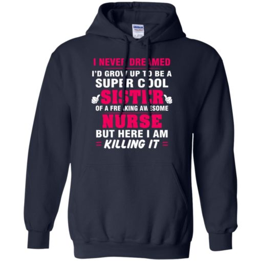 Freaking awesome nurse i never dreamed grow up to be super cool sister hoodie